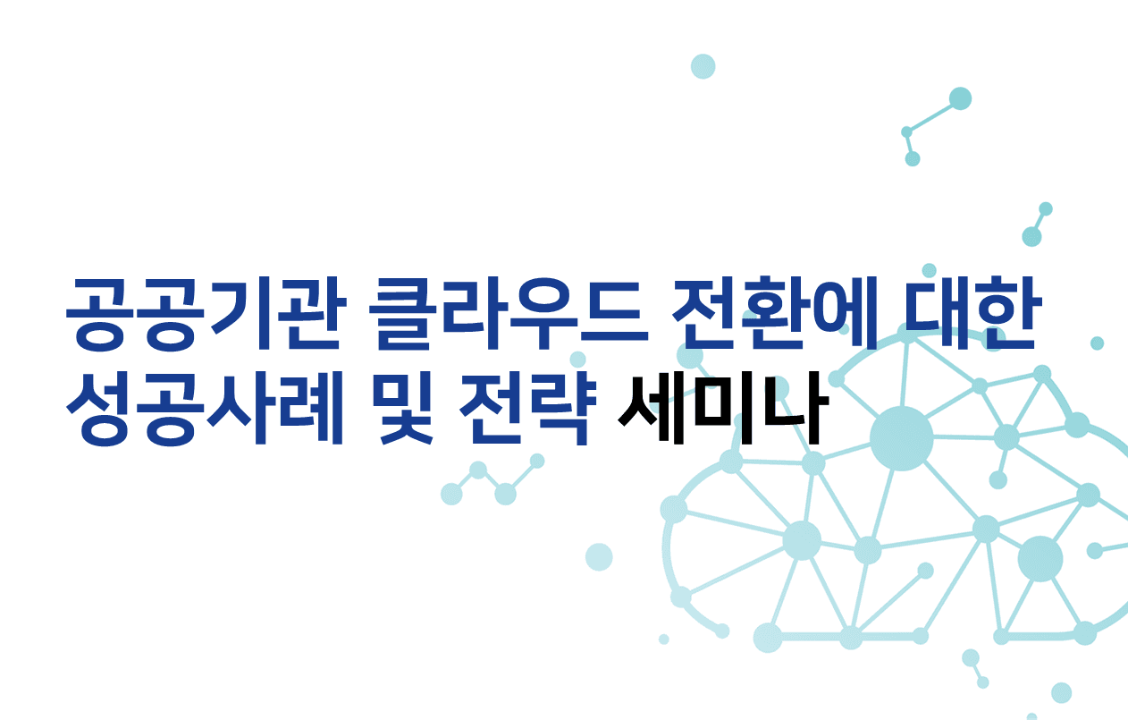 공공기관 클라우드 전환에 대한 성공사례 및 전략 세미나